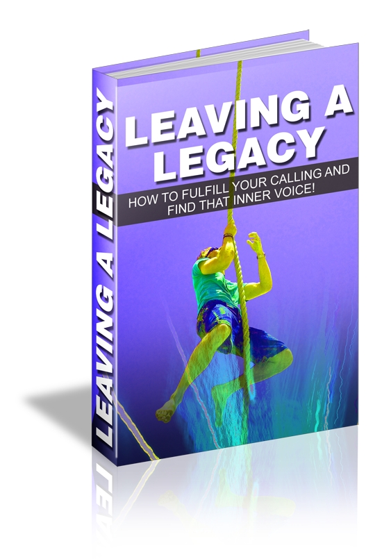 Leaving A Legacy: How To Fulfill Your Calling & Find That Inner Voice (image for) Leaving A Legacy: How To Fulfill Your Calling & Find That Inner Voice